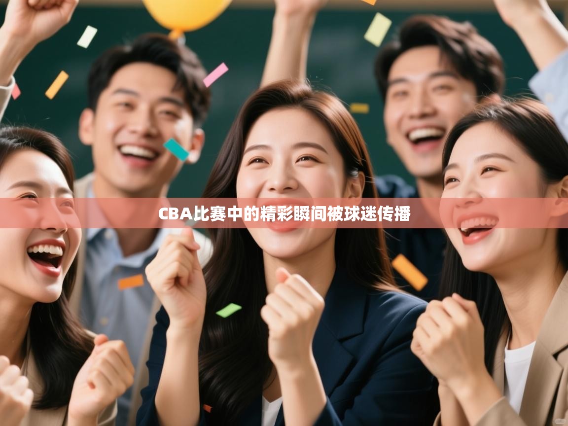 CBA比赛中的精彩瞬间被球迷传播  第1张