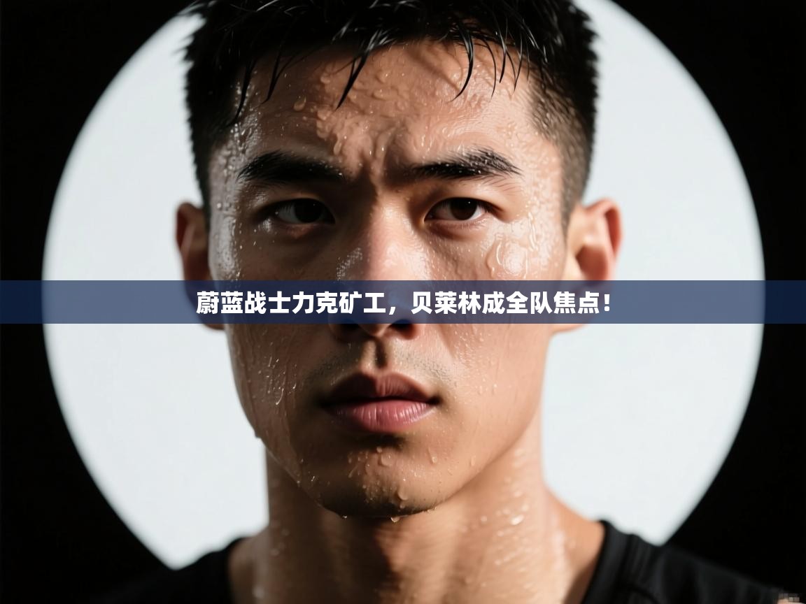 蔚蓝战士力克矿工,贝莱林成全队焦点! 第1张