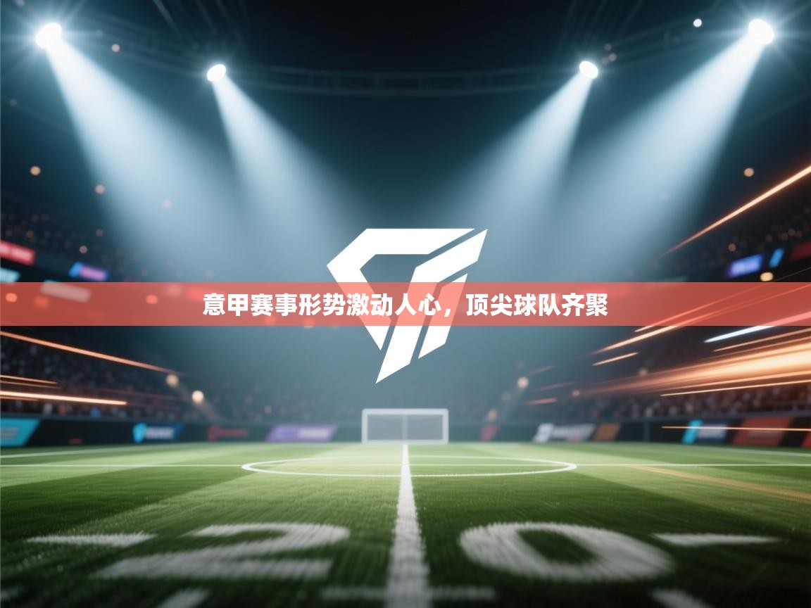 意甲赛事形势激动人心，顶尖球队齐聚  第1张