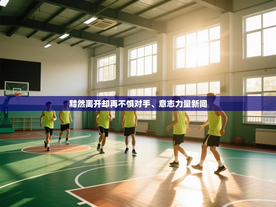 黯然离开却再不惧对手、意志力量新闻  第2张