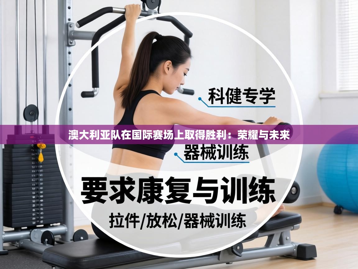 澳大利亚队在国际赛场上取得胜利:荣耀与未来 第1张