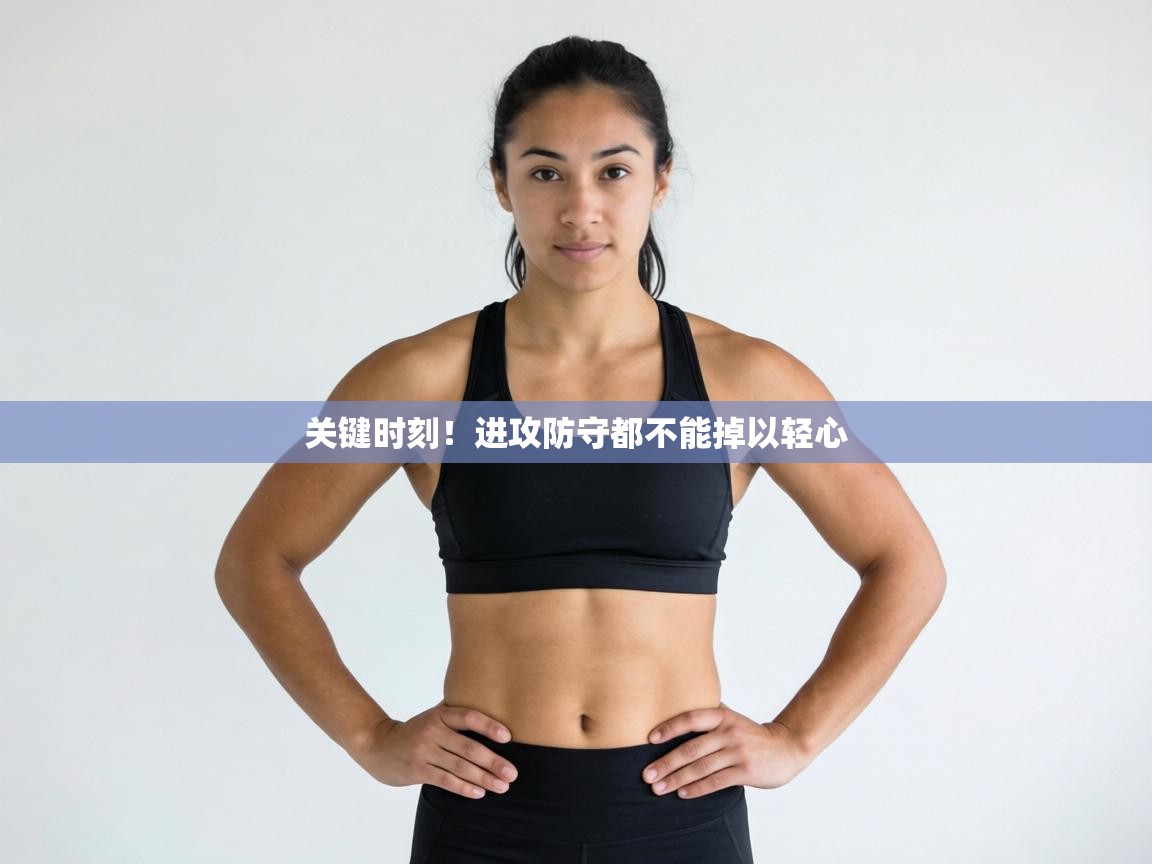 关键时刻!进攻防守都不能掉以轻心 第1张