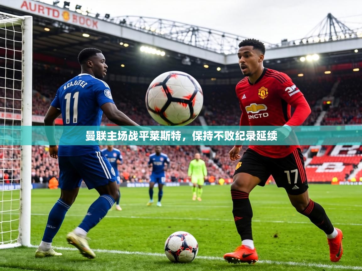 曼联主场战平莱斯特,保持不败纪录延续 第1张