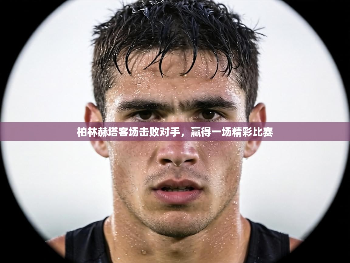 柏林赫塔客场击败对手,赢得一场精彩比赛 第1张