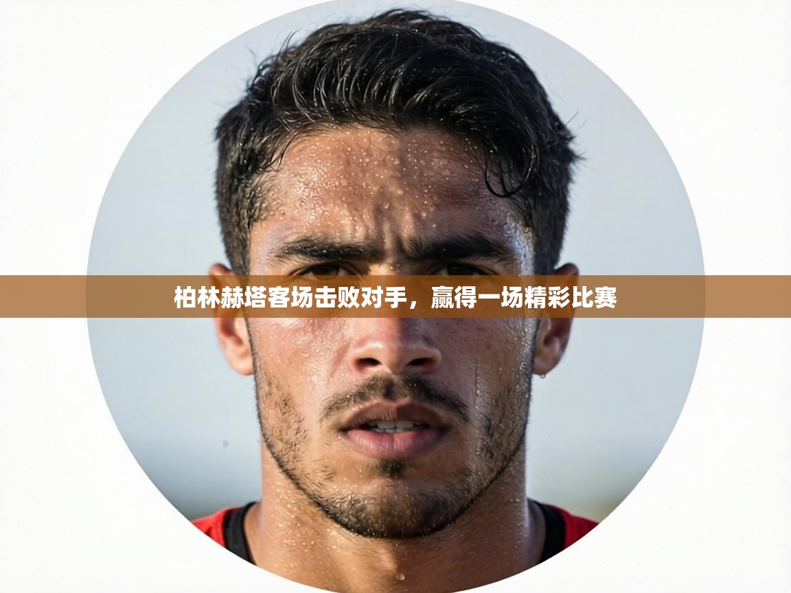 柏林赫塔客场击败对手,赢得一场精彩比赛 第2张